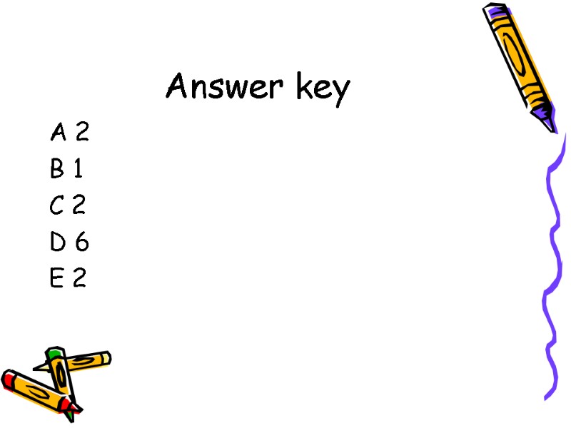Answer key A 2 B 1 C 2 D 6 E 2